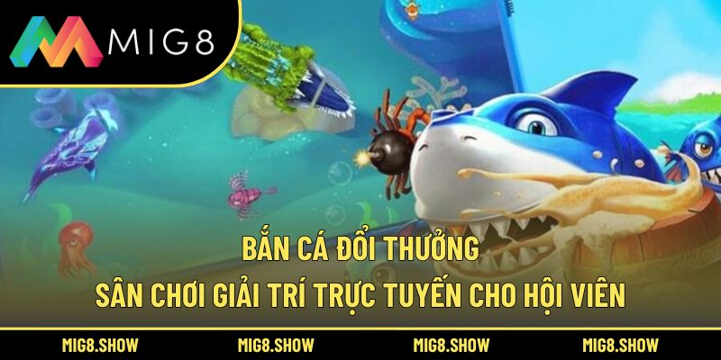 Bắn Cá Đổi Thưởng – Sân Chơi Giải Trí Trực Tuyến Cho Hội Viên