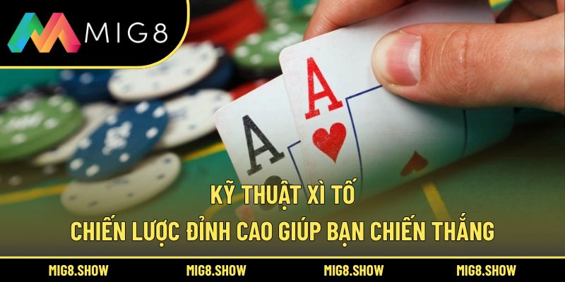 Kỹ Thuật Xì Tố – Chiến Lược Đỉnh Cao Giúp Bạn Chiến Thắng